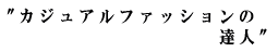 カジュアルファッションの達人